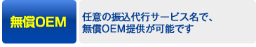 無償OEM→任意の振込代行サービス名で、無償OEM提供が可能です