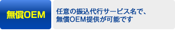 無償OEM→任意の振込代行サービス名で、無償OEM提供が可能です